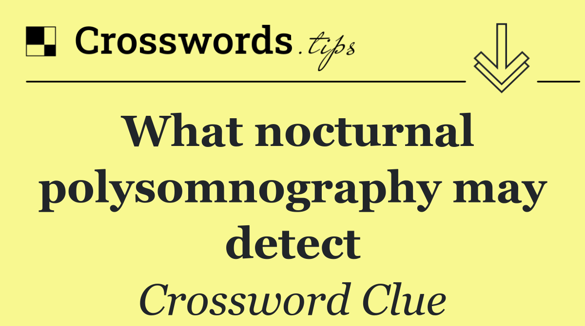 What nocturnal polysomnography may detect