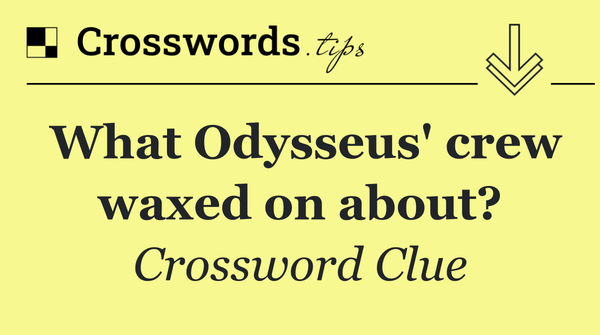 What Odysseus' crew waxed on about?