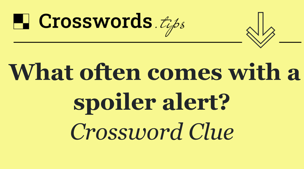 What often comes with a spoiler alert?