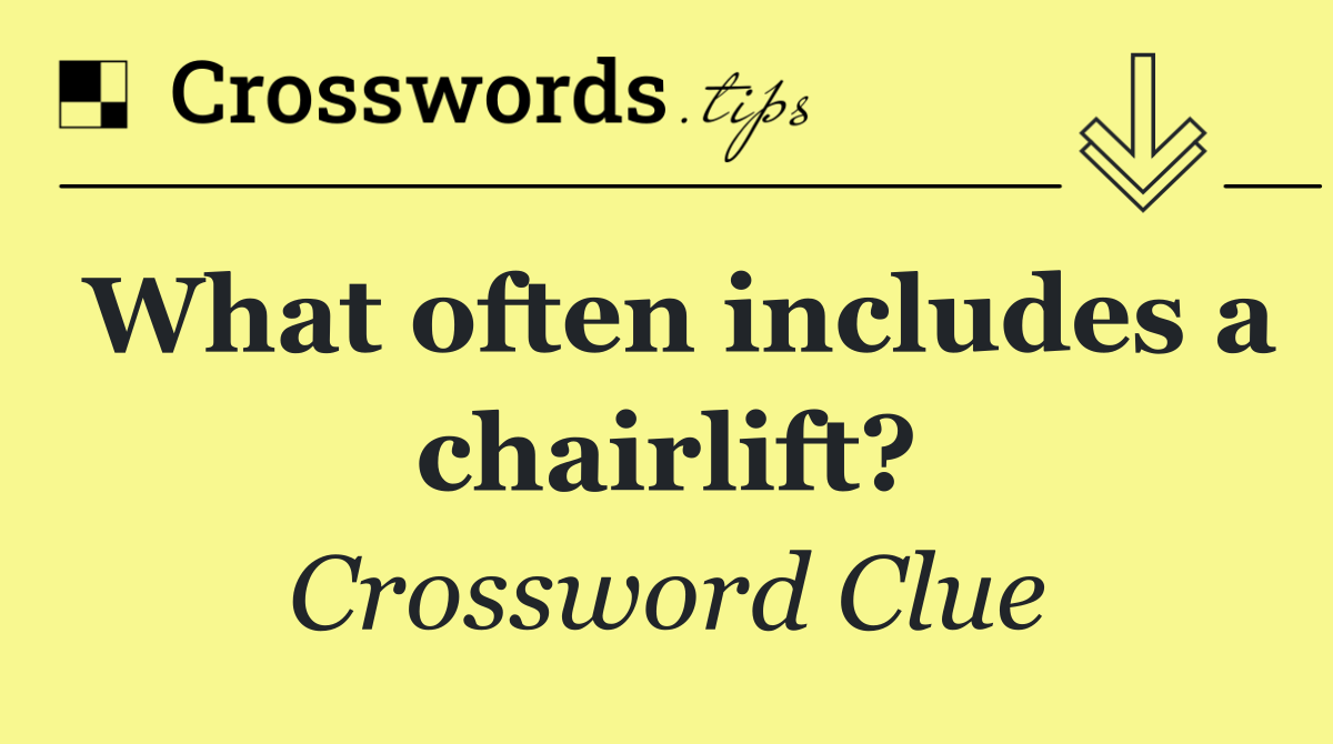 What often includes a chairlift?