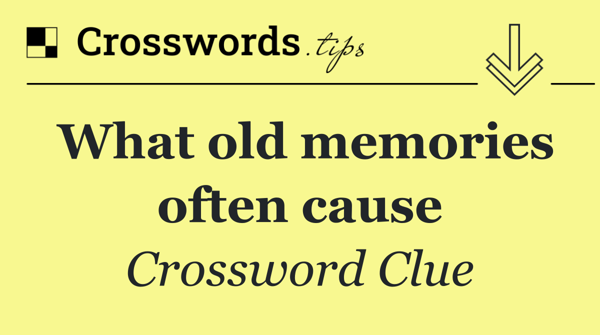 What old memories often cause