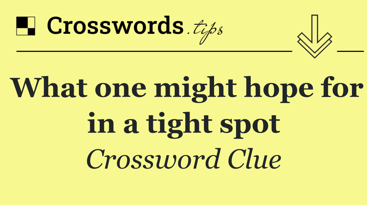 What one might hope for in a tight spot