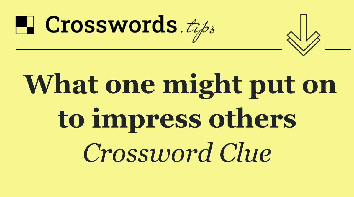 What one might put on to impress others