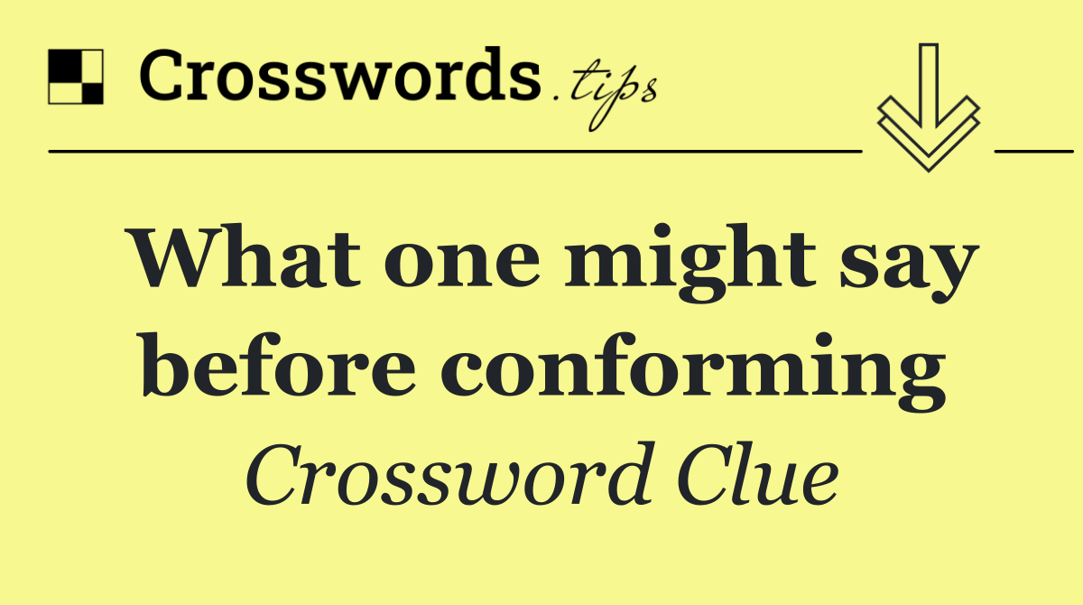 What one might say before conforming