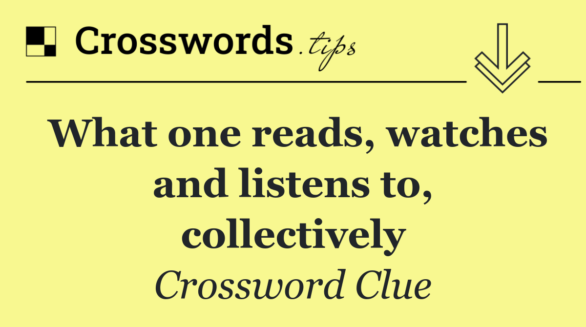 What one reads, watches and listens to, collectively