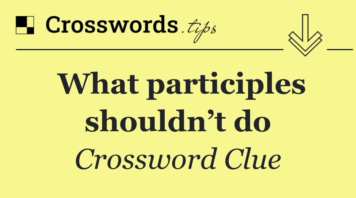 What participles shouldn’t do