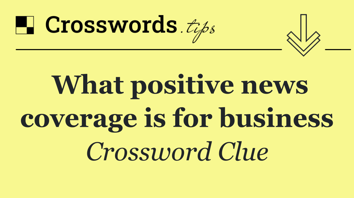What positive news coverage is for business