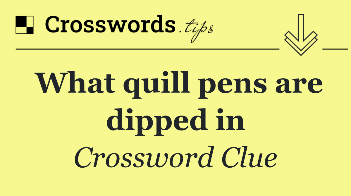 What quill pens are dipped in