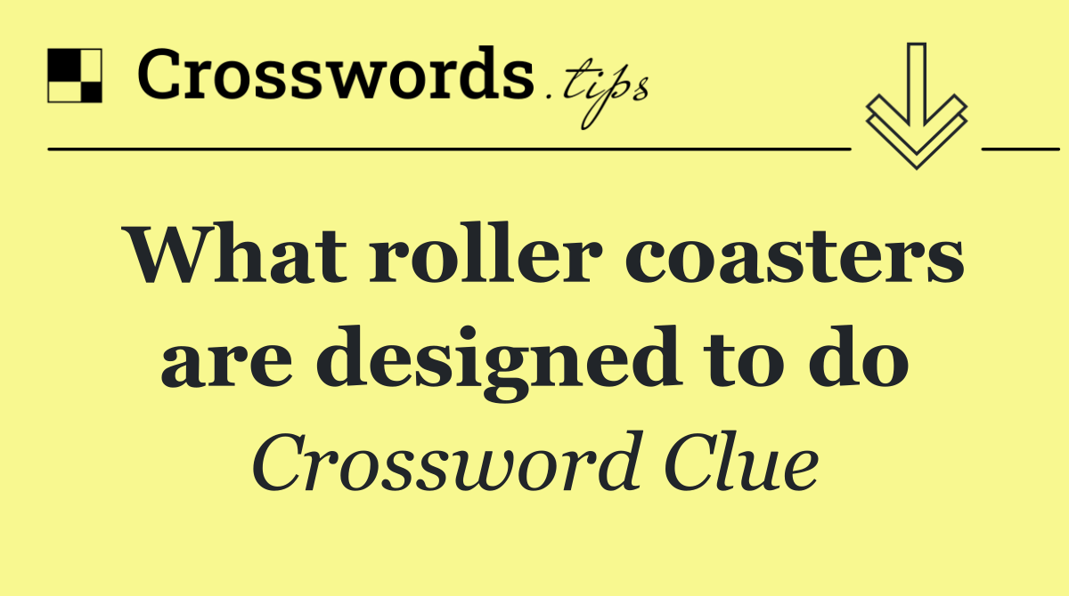 What roller coasters are designed to do