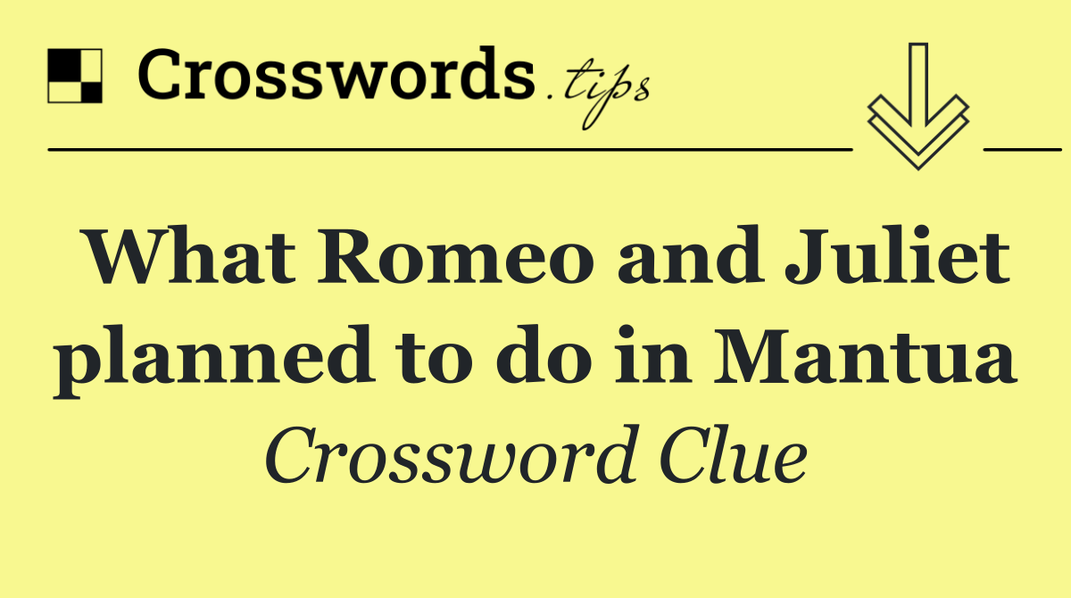 What Romeo and Juliet planned to do in Mantua