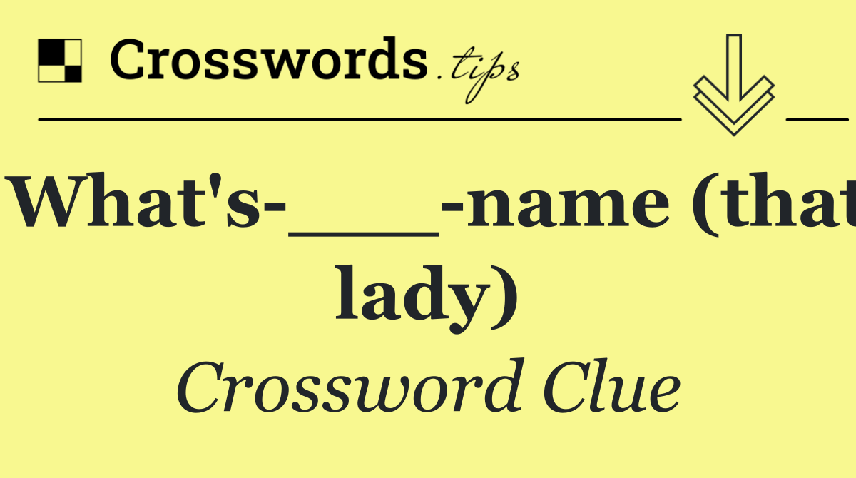 What's ___ name (that lady)