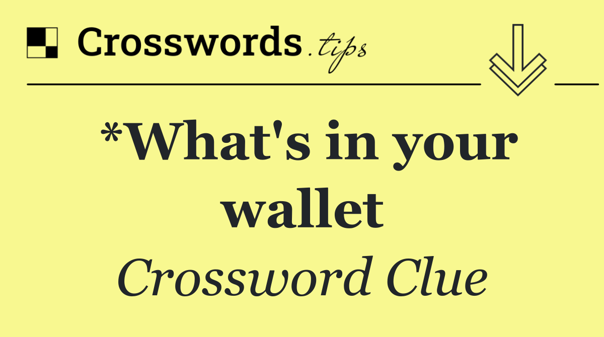 *What's in your wallet