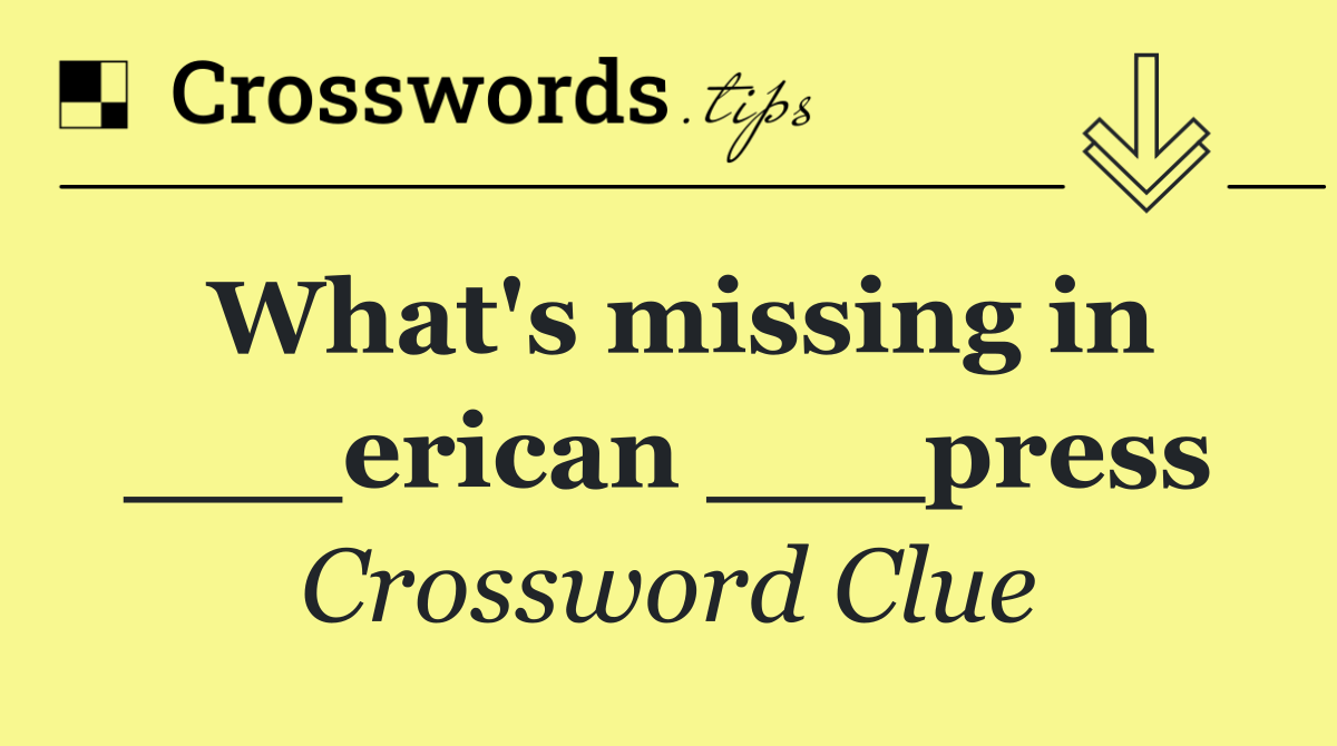 What's missing in ___erican ___press