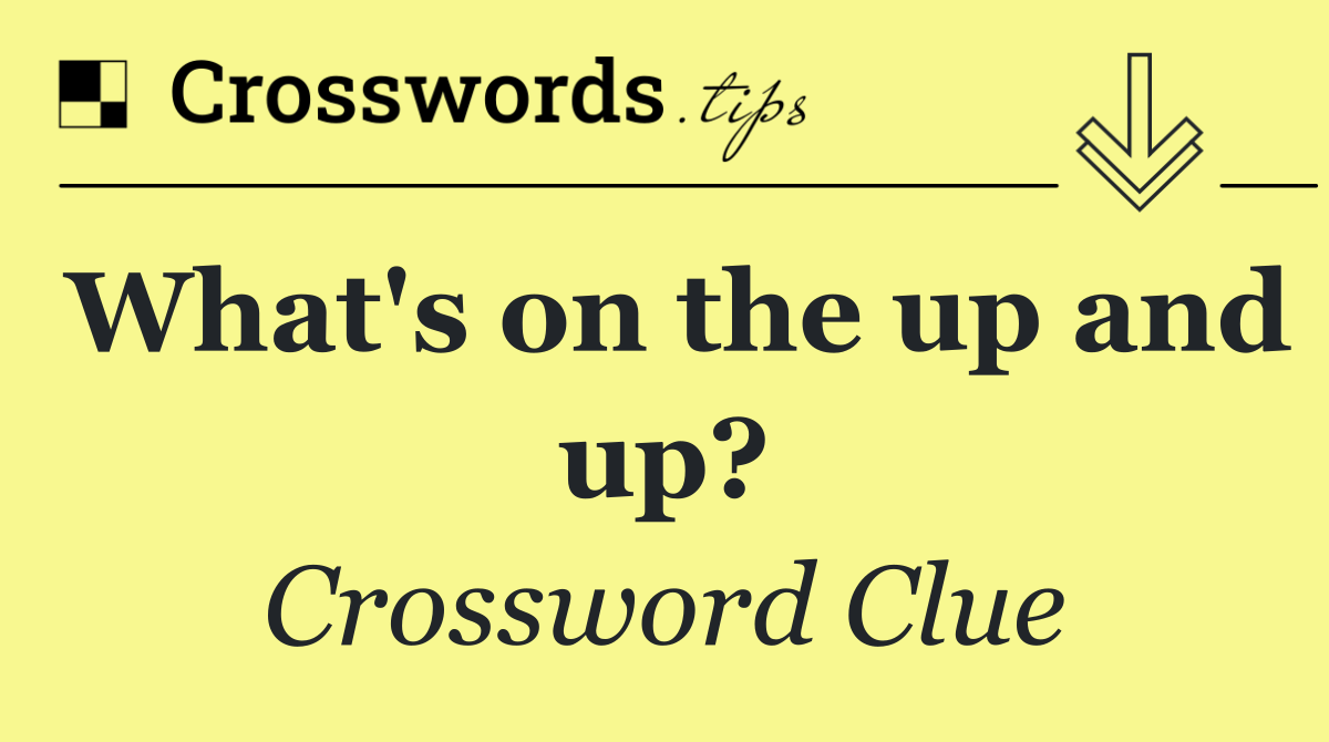 What's on the up and up?