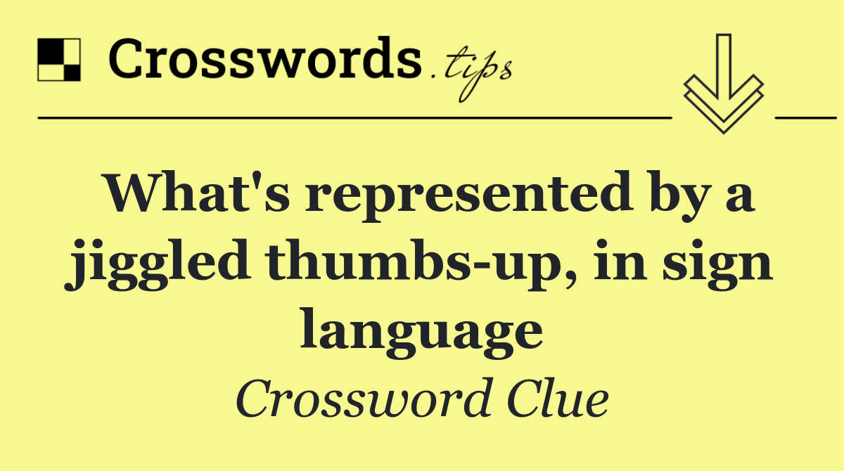 What's represented by a jiggled thumbs up, in sign language