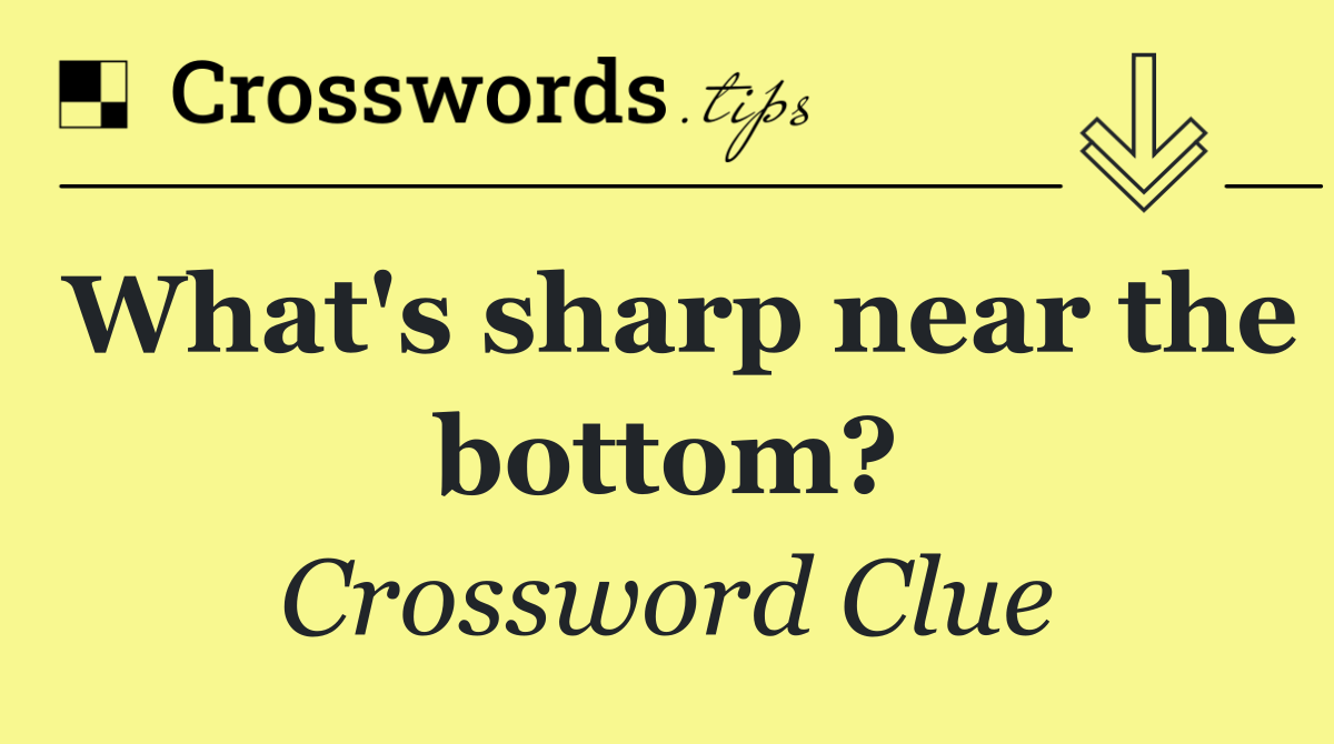 What's sharp near the bottom?