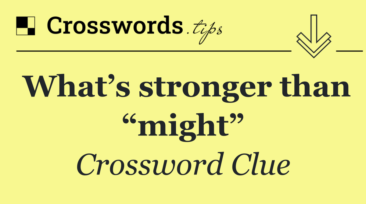 What’s stronger than “might”