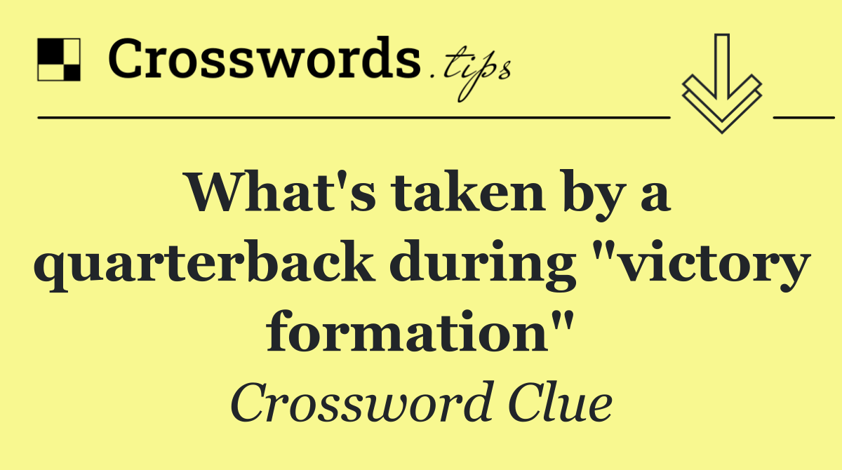 What's taken by a quarterback during "victory formation"