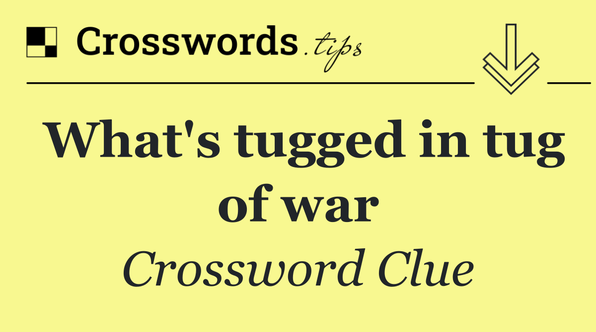 What's tugged in tug of war