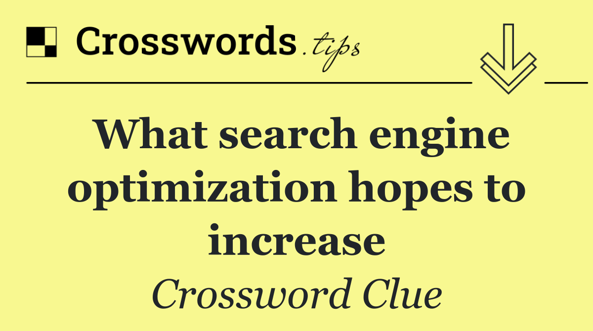 What search engine optimization hopes to increase