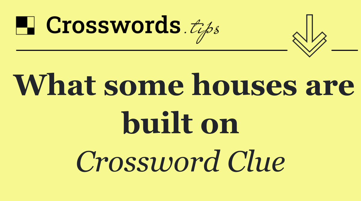 What some houses are built on