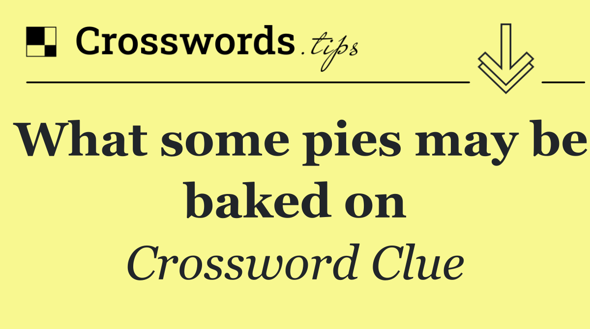 What some pies may be baked on