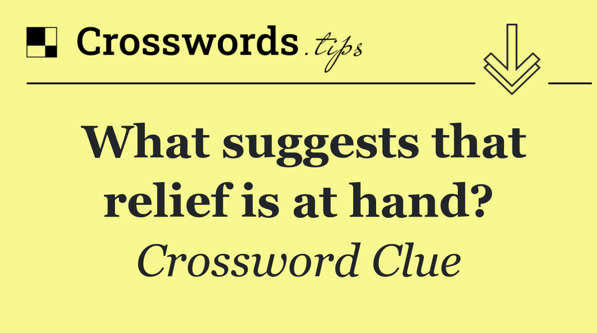 What suggests that relief is at hand?