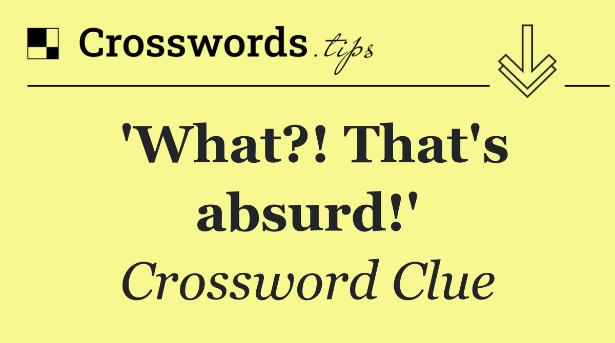 'What?! That's absurd!'