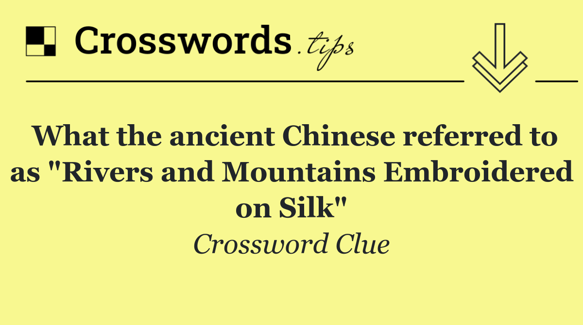 What the ancient Chinese referred to as "Rivers and Mountains Embroidered on Silk"
