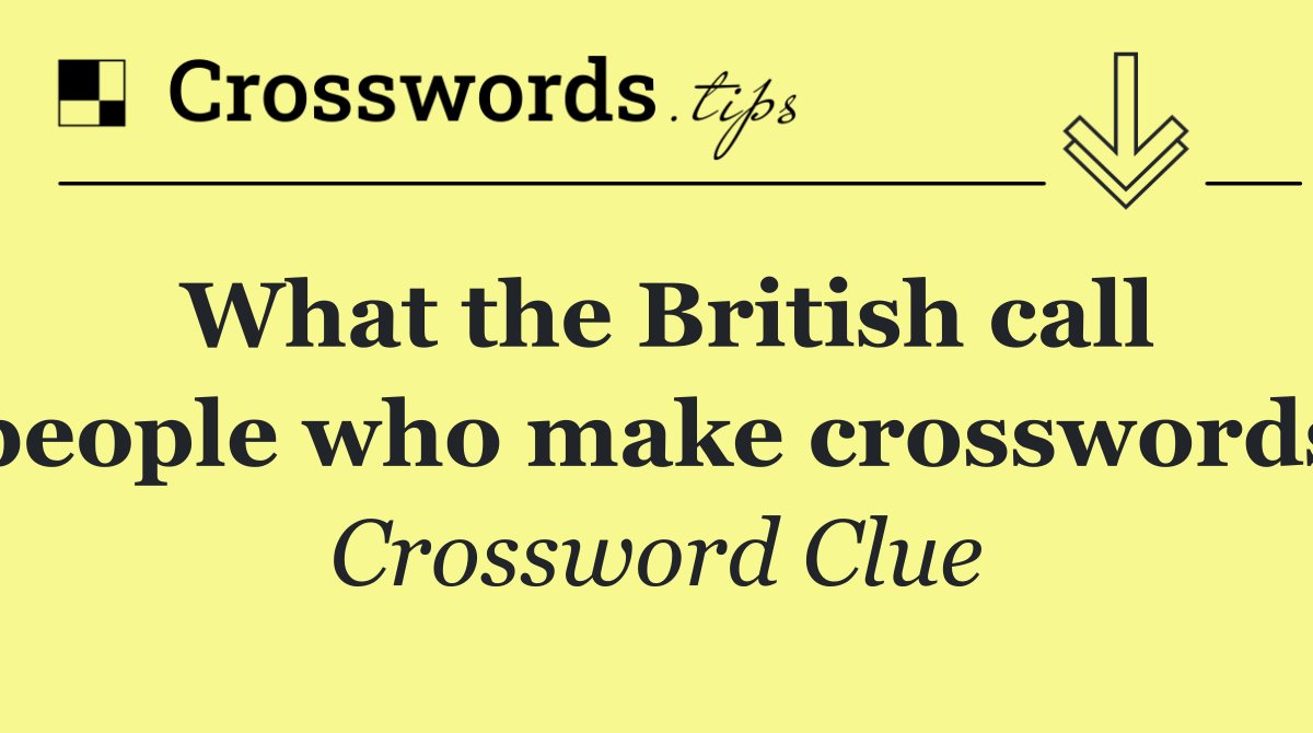 What the British call people who make crosswords