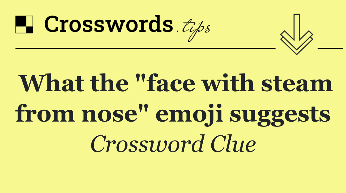 What the "face with steam from nose" emoji suggests