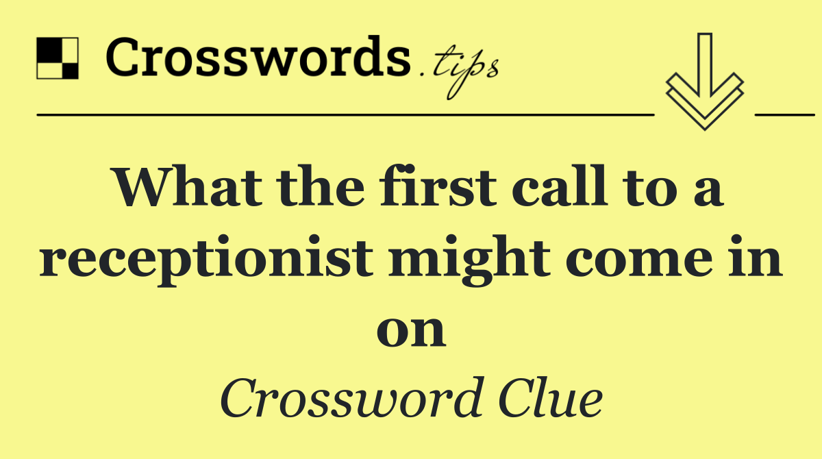 What the first call to a receptionist might come in on