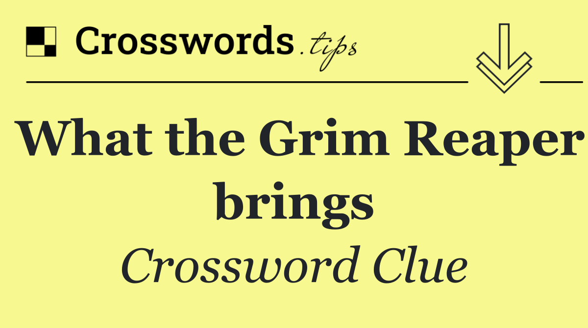 What the Grim Reaper brings