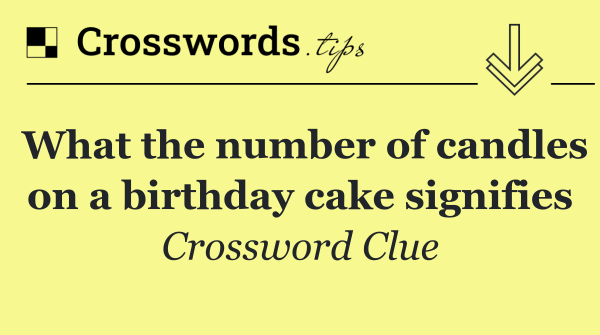 What the number of candles on a birthday cake signifies