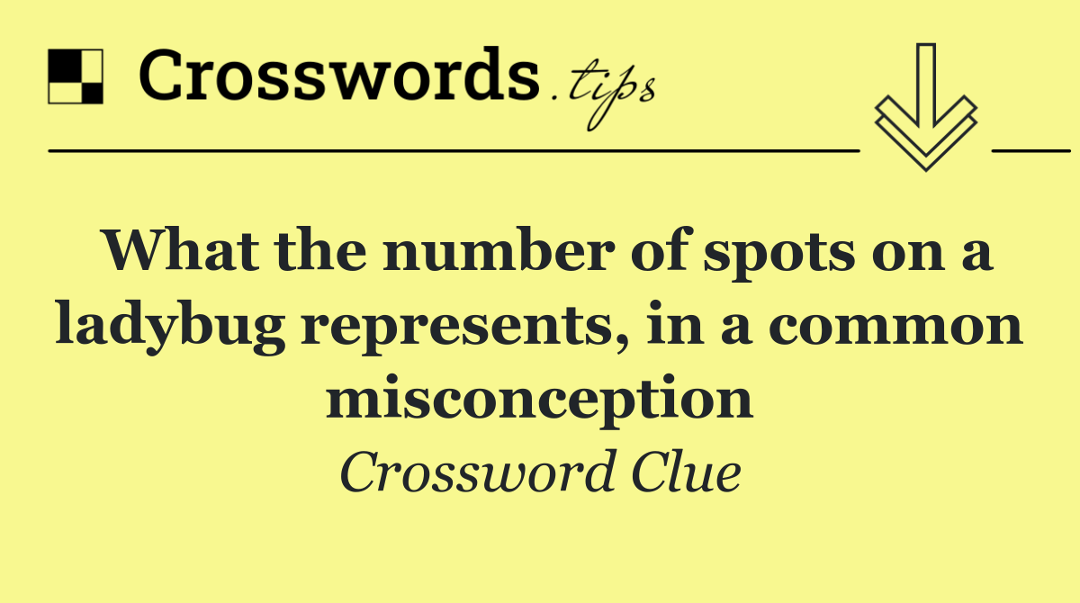 What the number of spots on a ladybug represents, in a common misconception