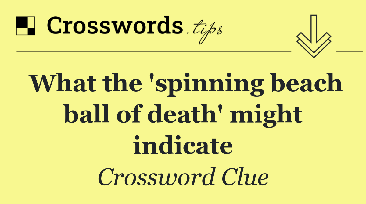 What the 'spinning beach ball of death' might indicate