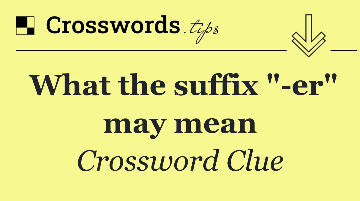 What the suffix " er" may mean