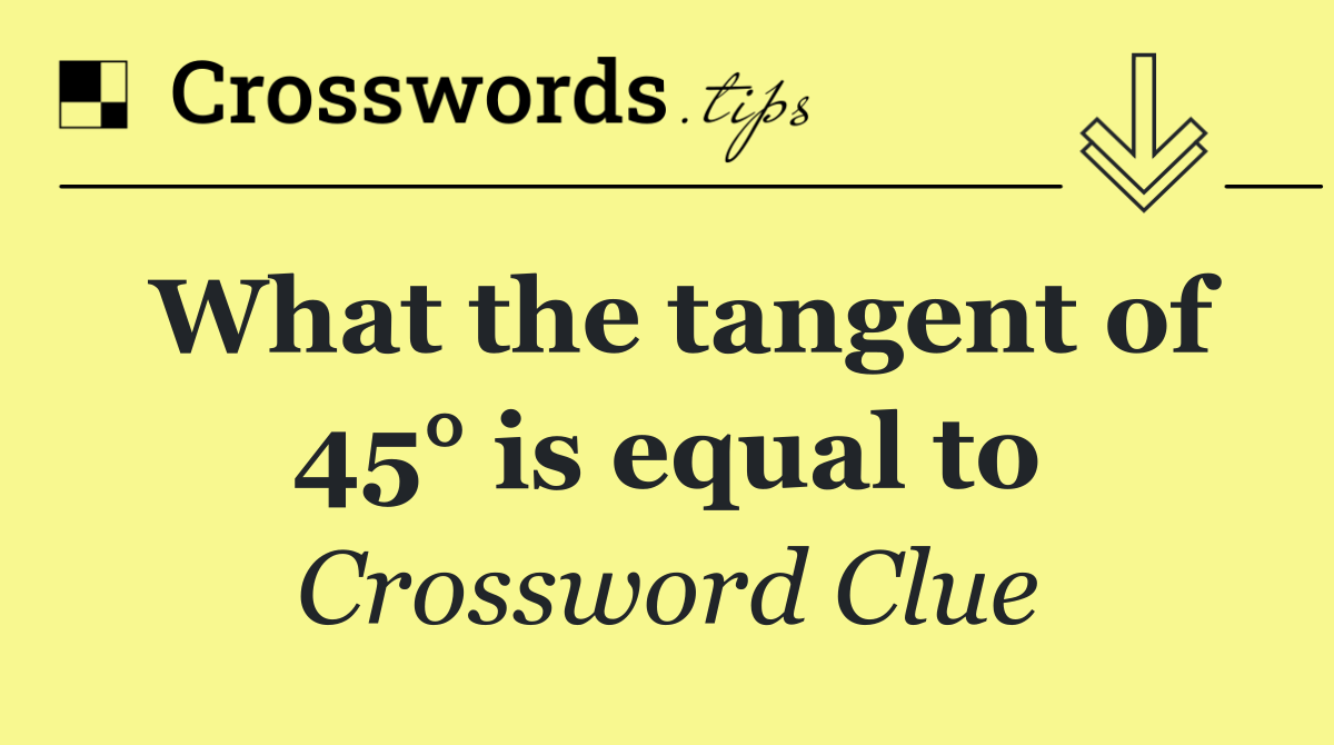 What the tangent of 45° is equal to