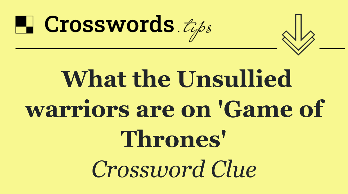 What the Unsullied warriors are on 'Game of Thrones'