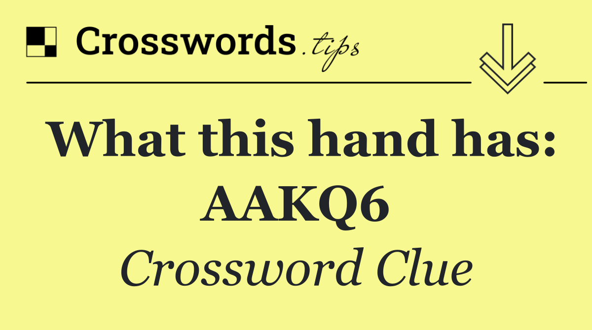 What this hand has: AAKQ6