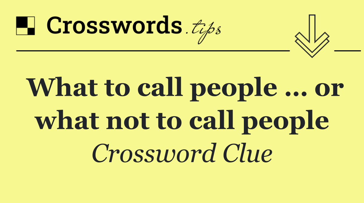 What to call people … or what not to call people