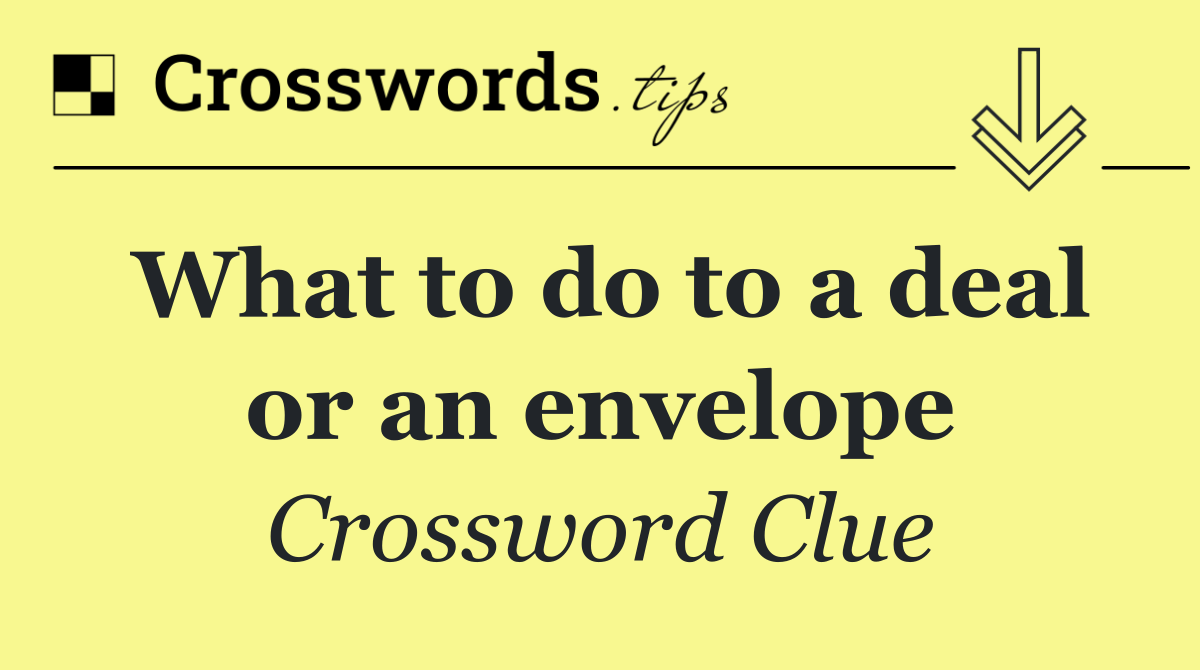 What to do to a deal or an envelope