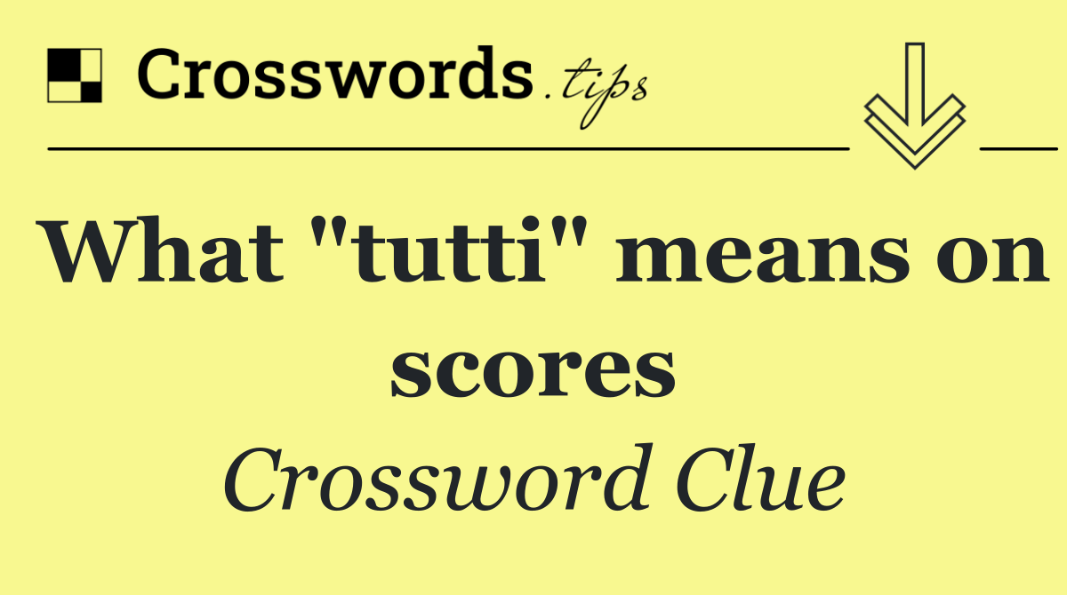 What "tutti" means on scores