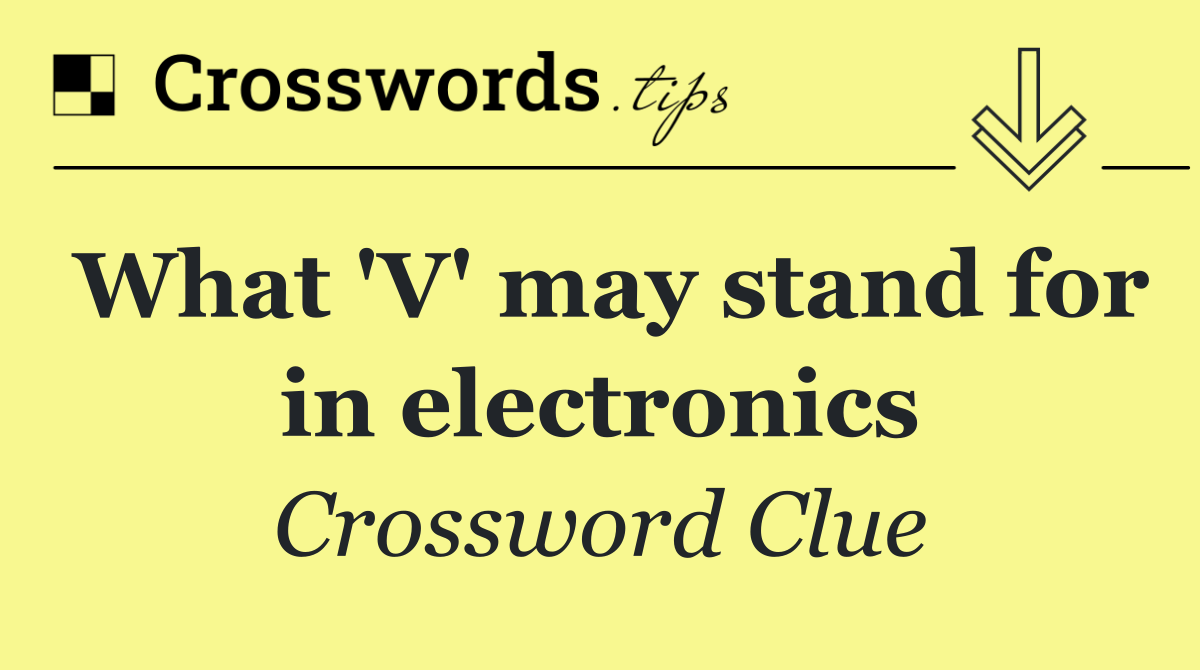 What 'V' may stand for in electronics