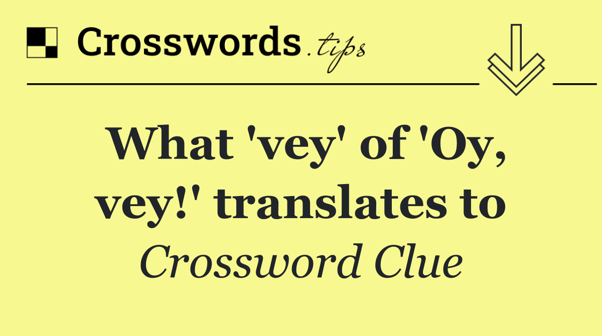 What 'vey' of 'Oy, vey!' translates to
