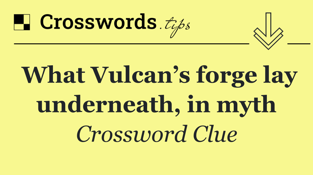 What Vulcan’s forge lay underneath, in myth