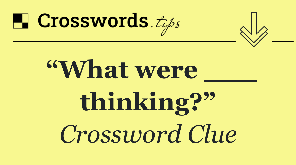 “What were ___ thinking?”