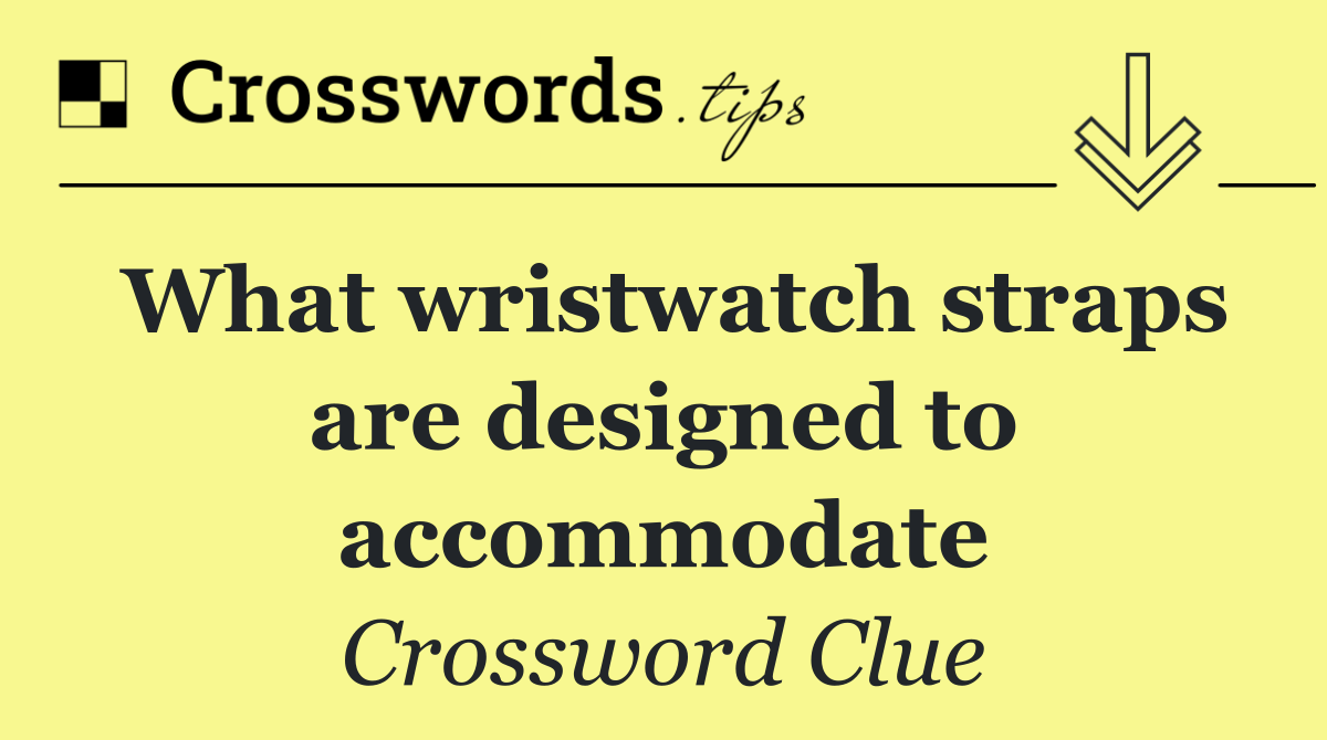 What wristwatch straps are designed to accommodate