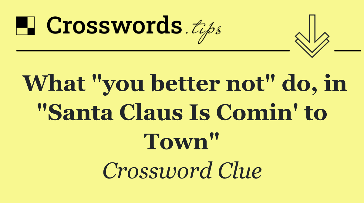 What "you better not" do, in "Santa Claus Is Comin' to Town"