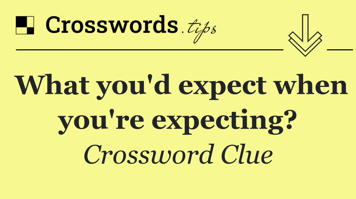 What you'd expect when you're expecting?